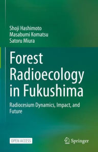 Title: Forest Radioecology in Fukushima: Radiocesium Dynamics, Impact, and Future, Author: Shoji Hashimoto