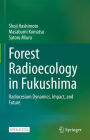 Forest Radioecology in Fukushima: Radiocesium Dynamics, Impact, and Future