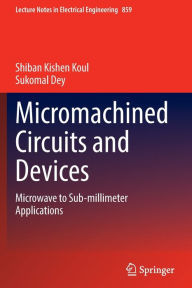 Title: Micromachined Circuits and Devices: Microwave to Sub-millimeter Applications, Author: Shiban Kishen Koul