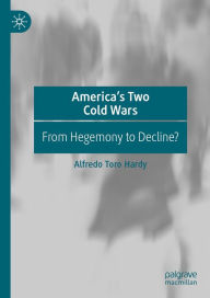 Title: America's Two Cold Wars: From Hegemony to Decline?, Author: Alfredo Toro Hardy
