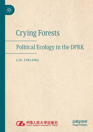 Title: Crying Forests: Political Ecology in the DPRK, Author: Liu Jinlong