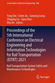 Title: Proceedings of the 5th International Conference on Electrical Engineering and Information Technologies for Rail Transportation (EITRT) 2021: Rail Transportation System Safety and Maintenance Technologies, Author: Yong Qin