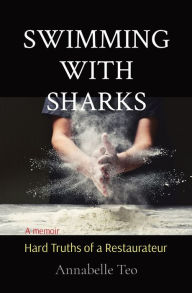Title: SWIMMING WITH SHARKS: Hard Truths of a Restaurateur, Author: Annabelle Teo