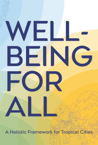 Title: Well-Being for All: A Holistic Framework for Tropical Cities, Author: Yann Follain