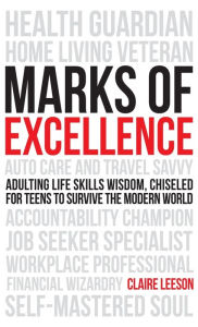 Title: Marks of Excellence: Adulting Life Skills Wisdom, Chiseled for Teens to Survive the Modern World, Author: Claire Leeson