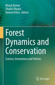 Title: Forest Dynamics and Conservation: Science, Innovations and Policies, Author: Manoj Kumar