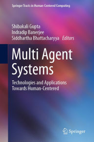 Title: Multi Agent Systems: Technologies and Applications towards Human-Centered, Author: Shibakali Gupta