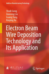 Title: Electron Beam Wire Deposition Technology and Its Application, Author: Shuili Gong