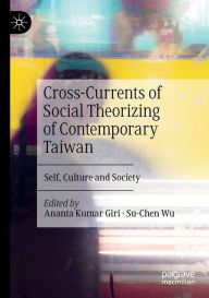Title: Cross-Currents of Social Theorizing of Contemporary Taiwan: Self, Culture and Society, Author: Ananta Kumar Giri