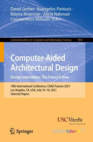 Title: Computer-Aided Architectural Design. Design Imperatives: The Future is Now: 19th International Conference, CAAD Futures 2021, Los Angeles, CA, USA, July 16-18, 2021, Selected Papers, Author: David Gerber