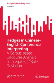 Title: Hedges in Chinese-English Conference Interpreting: A Corpus-based Discourse Analysis of Interpreters' Role Deviation, Author: Juan Hu