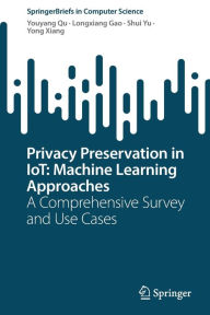 Title: Privacy Preservation in IoT: Machine Learning Approaches: A Comprehensive Survey and Use Cases, Author: Youyang Qu
