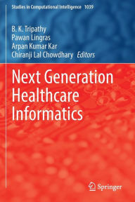 Title: Next Generation Healthcare Informatics, Author: B. K. Tripathy