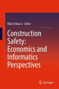 Title: Construction Safety: Economics and Informatics Perspectives, Author: Rita Yi Man Li