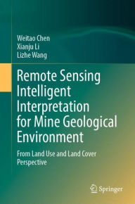 Title: Remote Sensing Intelligent Interpretation for Mine Geological Environment: From Land Use and Land Cover Perspective, Author: Weitao Chen