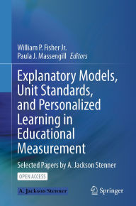 Title: Explanatory Models, Unit Standards, and Personalized Learning in Educational Measurement: Selected Papers by A. Jackson Stenner, Author: William P. Fisher Jr.