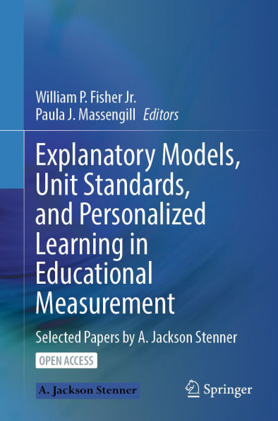 Explanatory Models, Unit Standards, and Personalized Learning in Educational Measurement: Selected Papers by A. Jackson Stenner