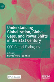 Title: Understanding Globalization, Global Gaps, and Power Shifts in the 21st Century: CCG Global Dialogues, Author: Huiyao Wang