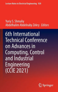 Title: 6th International Technical Conference on Advances in Computing, Control and Industrial Engineering (CCIE 2021), Author: Yuriy S. Shmaliy