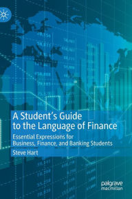 Title: A Student's Guide to the Language of Finance: Essential Expressions for Business, Finance, and Banking Students, Author: Steve Hart