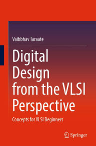 Title: Digital Design from the VLSI Perspective: Concepts for VLSI Beginners, Author: Vaibbhav Taraate