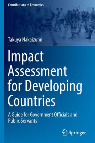Title: Impact Assessment for Developing Countries: A Guide for Government Officials and Public Servants, Author: Takuya Nakaizumi