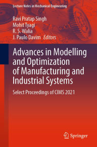 Title: Advances in Modelling and Optimization of Manufacturing and Industrial Systems: Select Proceedings of CIMS 2021, Author: Ravi Pratap Singh