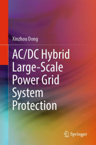 Title: AC/DC Hybrid Large-Scale Power Grid System Protection, Author: Xinzhou Dong