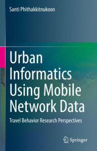 Title: Urban Informatics Using Mobile Network Data: Travel Behavior Research Perspectives, Author: Santi Phithakkitnukoon
