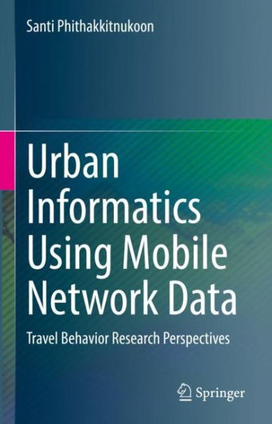 Urban Informatics Using Mobile Network Data: Travel Behavior Research Perspectives