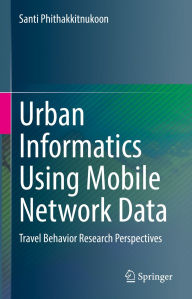 Title: Urban Informatics Using Mobile Network Data: Travel Behavior Research Perspectives, Author: Santi Phithakkitnukoon