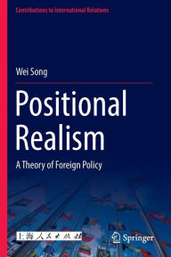 Title: Positional Realism: A Theory of Foreign Policy, Author: Wei Song