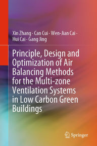 Title: Principle, Design and Optimization of Air Balancing Methods for the Multi-zone Ventilation Systems in Low Carbon Green Buildings, Author: Xin Zhang