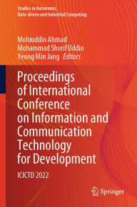 Title: Proceedings of International Conference on Information and Communication Technology for Development: ICICTD 2022, Author: Mohiuddin Ahmad