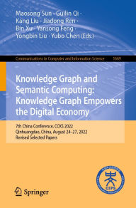 Title: Knowledge Graph and Semantic Computing: Knowledge Graph Empowers the Digital Economy: 7th China Conference, CCKS 2022, Qinhuangdao, China, August 24-27, 2022, Revised Selected Papers, Author: Maosong Sun
