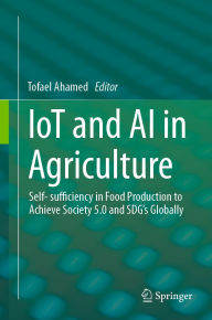 Title: IoT and AI in Agriculture: Self- sufficiency in Food Production to Achieve Society 5.0 and SDG's Globally, Author: Tofael Ahamed