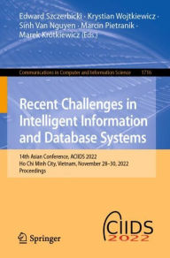 Title: Recent Challenges in Intelligent Information and Database Systems: 14th Asian Conference, ACIIDS 2022, Ho Chi Minh City, Vietnam, November 28-30, 2022, Proceedings, Author: Edward Szczerbicki
