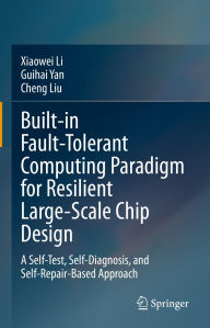 Title: Built-in Fault-Tolerant Computing Paradigm for Resilient Large-Scale Chip Design: A Self-Test, Self-Diagnosis, and Self-Repair-Based Approach, Author: Xiaowei Li
