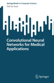 Title: Convolutional Neural Networks for Medical Applications, Author: Teik Toe Teoh