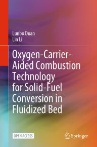 Title: Oxygen-Carrier-Aided Combustion Technology for Solid-Fuel Conversion in Fluidized Bed, Author: Lunbo Duan