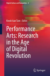 Title: Performance Arts: Research in the Age of Digital Revolution, Author: Kwok-kan Tam
