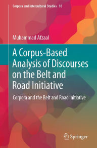Title: A Corpus-Based Analysis of Discourses on the Belt and Road Initiative: Corpora and the Belt and Road Initiative, Author: Muhammad Afzaal