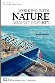 Title: Working with Nature Against Poverty: Development, Resources and the Environment in Eastern Indonesia, Author: Budy P. Resosudarmo