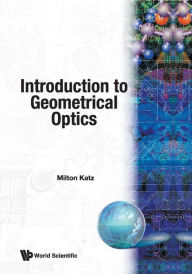 Title: Introduction To Geometrical Optics, Author: Milton Katz