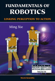 Title: Fundamentals Of Robotics: Linking Perception To Action, Author: Ming Xie
