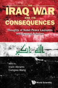 Title: Iraq War And Its Consequences, The: Thoughts Of Nobel Peace Laureates And Eminent Scholars, Author: Irwin Abrams