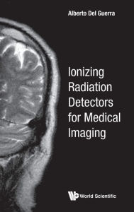 Title: Ionizing Radiation Detectors For Medical Imaging, Author: Alberto Del Guerra