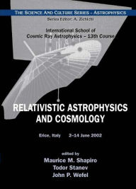 Title: Relativistic Astrophysics And Cosmology - Proceedings Of The 13th Course Of The International School Of Cosmic Ray Astrophysics, Author: Maurice M Shapiro