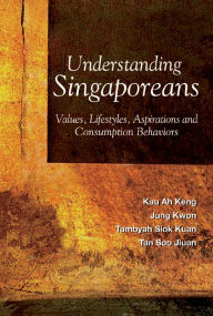 Title: Understanding Singaporeans: Values, Lifestyles, Aspirations And Consumption Behaviors, Author: Ah Keng Kau