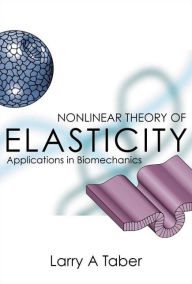 Title: Nonlinear Theory Of Elasticity: Applications In Biomechanics / Edition 1, Author: Larry A Taber
